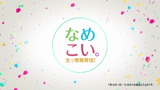 生で情報発信！なめこい。（2024年7月18日放送）